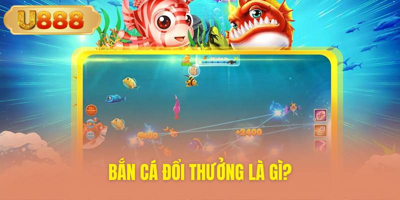 Tìm hiểu về trò chơi bắn cá đổi thưởng U888
