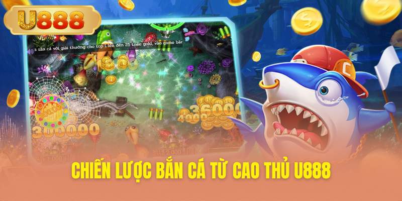 Bí quyết bắn cá đỉnh cao từ chuyên gia U888