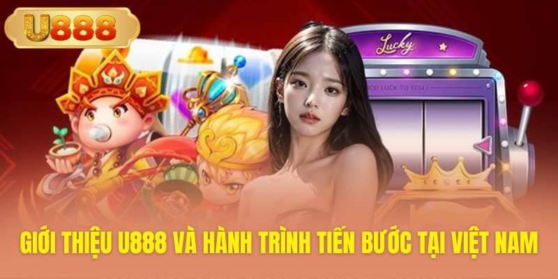 U888 viết nên hành trình đầy ấn tượng tại Việt Nam