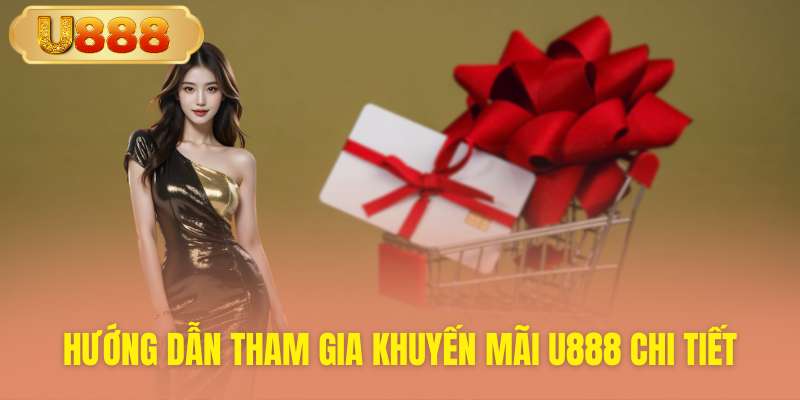 Hướng dẫn tham gia săn quà U888 từng bước
