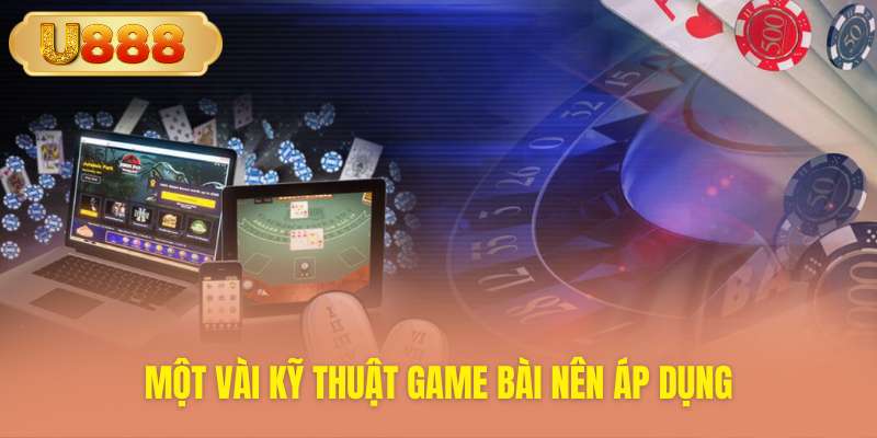 Bỏ túi mẹo chơi bài hiệu quả bất bại từ cao thủ