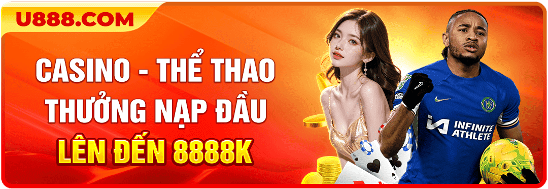 Thưởng nạp đầu Casino & Thể Thao đến 8.888K