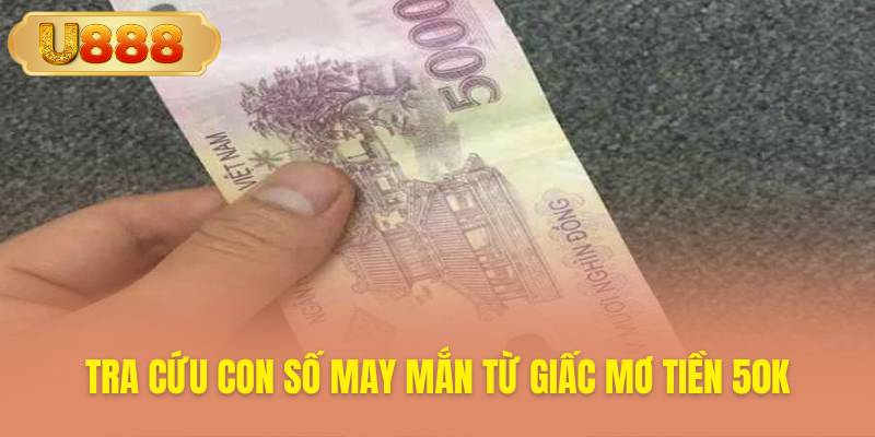 Tổng hợp các con số tương ứng với giấc mơ về tiền 50k