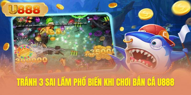 Tránh sai lầm thường gặp khi chơi bắn cá