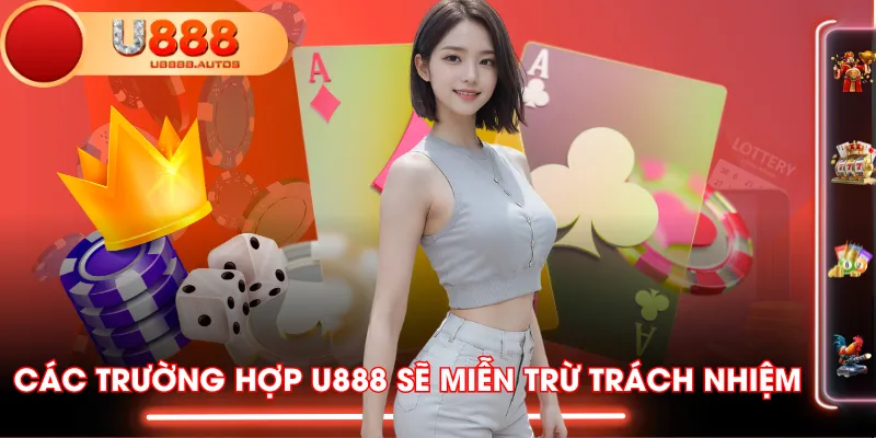 Các trường hợp U888 sẽ miễn trừ trách nhiệm