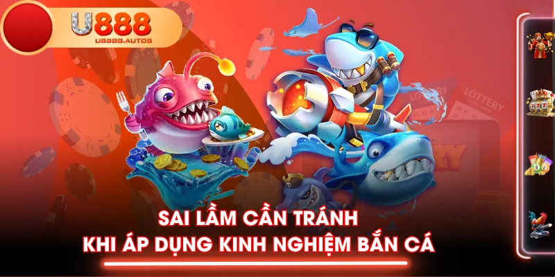 Sai lầm cần tránh khi áp dụng kinh nghiệm bắn cá